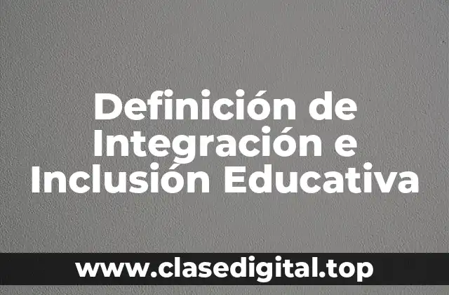 Definición de Integración e Inclusión Educativa