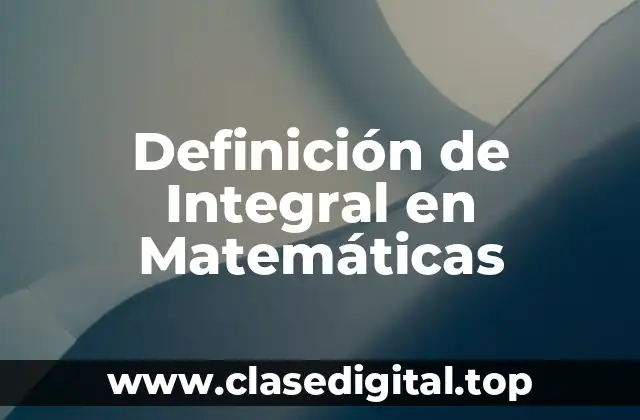 Definición de Integral en Matemáticas