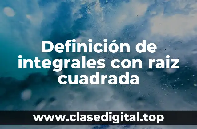 Definición de integrales con raiz cuadrada