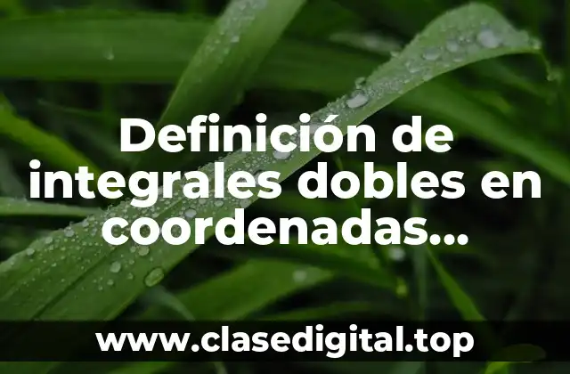 Definición de integrales dobles en coordenadas rectangulares y polares