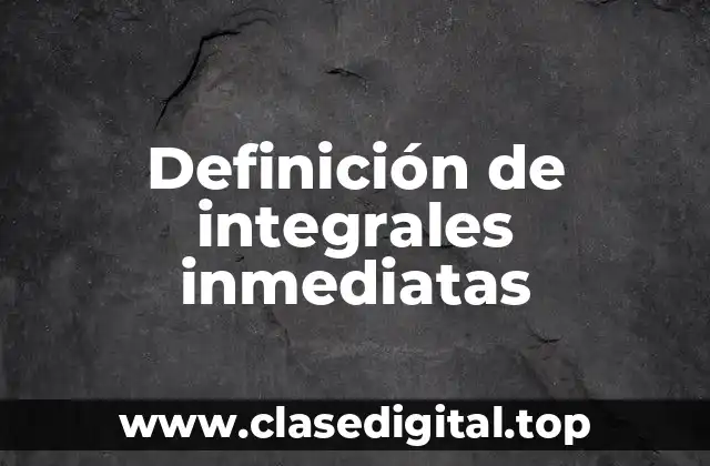 Definición de integrales inmediatas