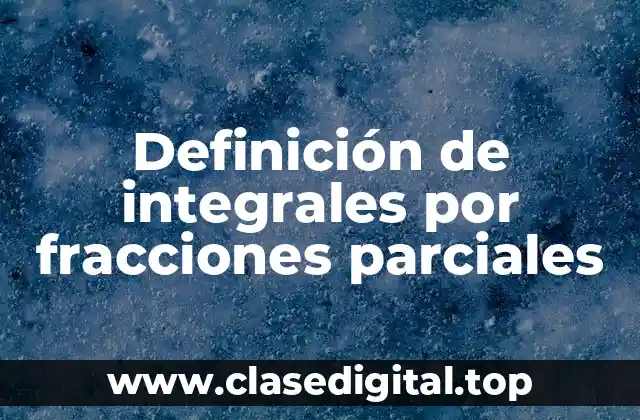 Definición de integrales por fracciones parciales