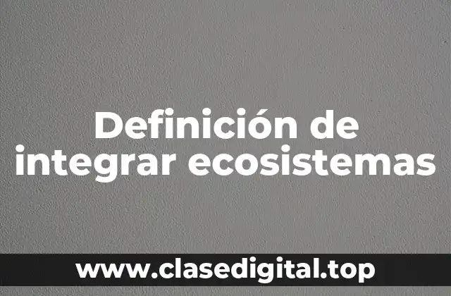 Definición de integrar ecosistemas