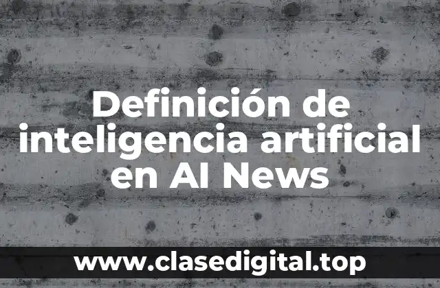 Definición de inteligencia artificial en AI News