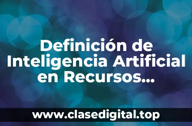 Definición de Inteligencia Artificial en Recursos Humanos