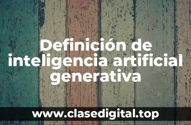 Definición de inteligencia artificial generativa