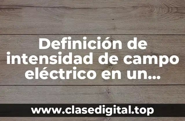 Definición de intensidad de campo eléctrico en un punto