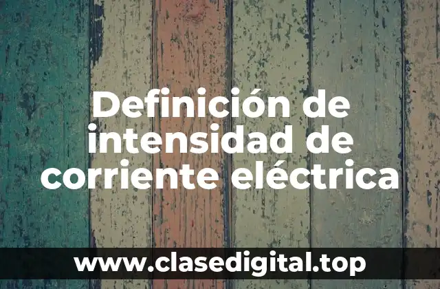 Definición de intensidad de corriente eléctrica