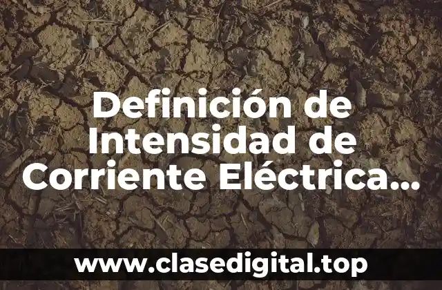 Definición de Intensidad de Corriente Eléctrica Física