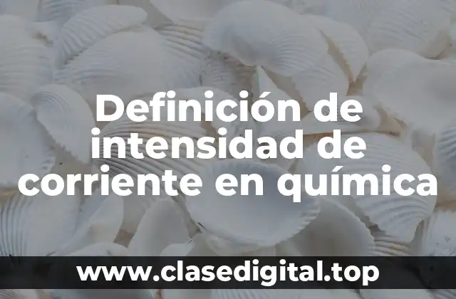 Definición de intensidad de corriente en química