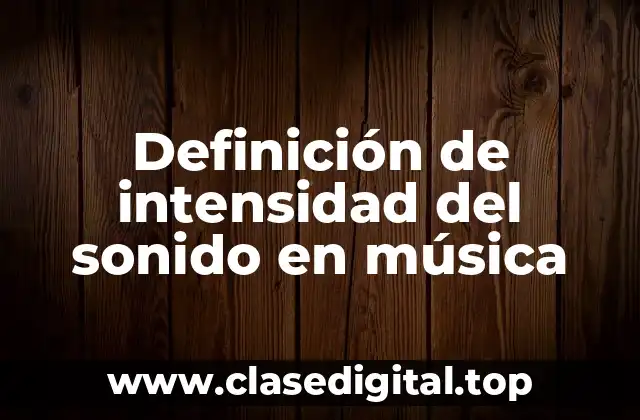 Definición de intensidad del sonido en música