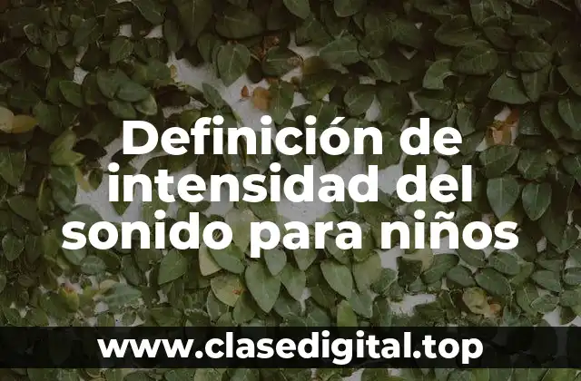 Definición de intensidad del sonido para niños