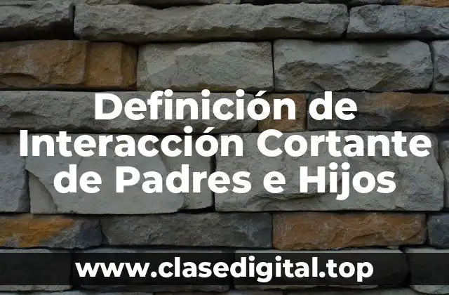 Definición de Interacción Cortante de Padres e Hijos