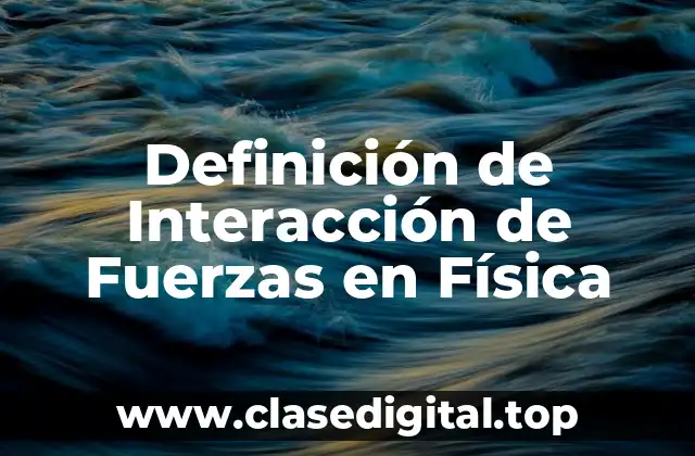 Definición de Interacción de Fuerzas en Física