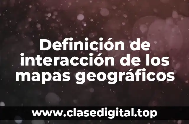 Definición de interacción de los mapas geográficos