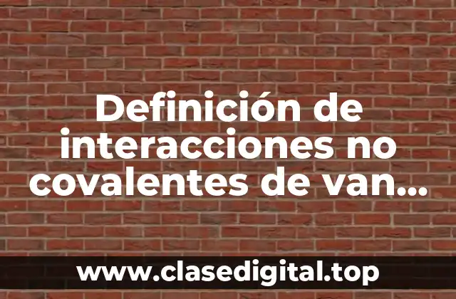 Definición de interacciones no covalentes de van der Waals