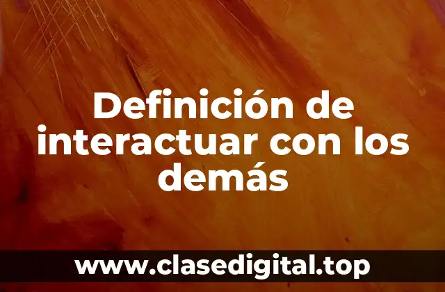 Definición de interactuar con los demás