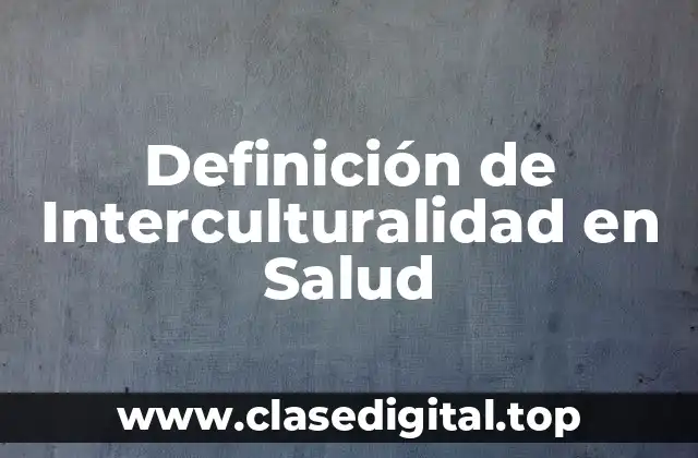 Definición de Interculturalidad en Salud