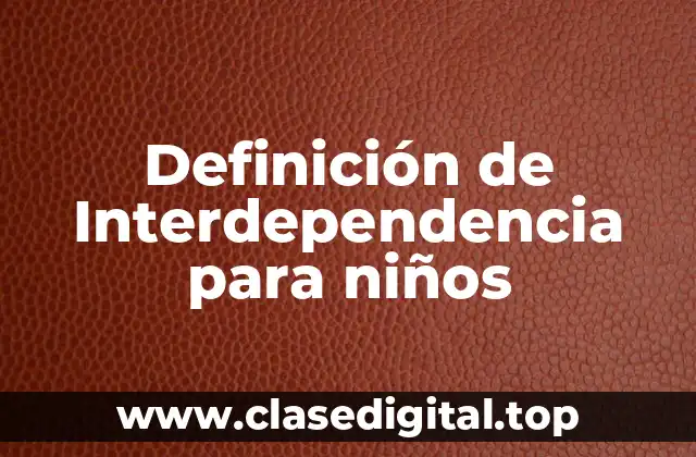 Definición de Interdependencia para niños