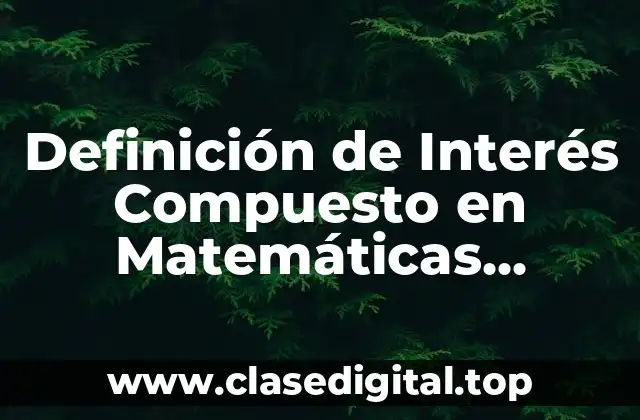 Definición de Interés Compuesto en Matemáticas Financieras