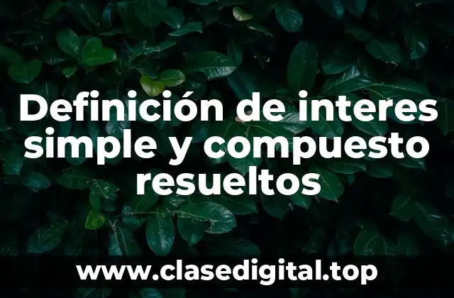 Definición de interes simple y compuesto resueltos