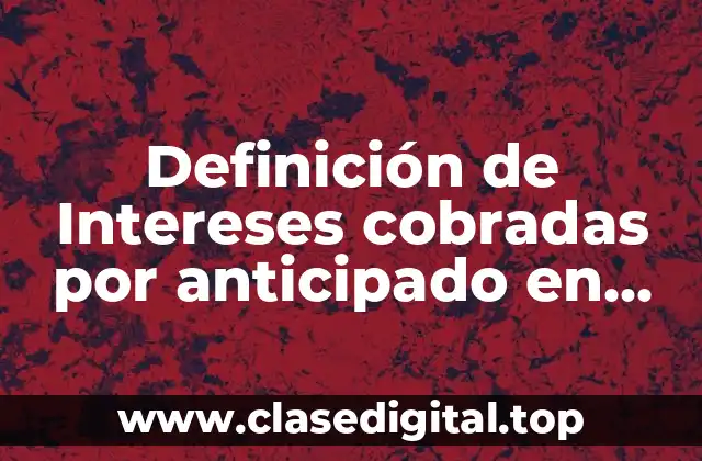 Definición técnica de intereses cobrados por anticipado