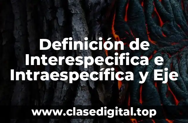 Definición técnica de Interespecifica e Intraespecífica y Eje