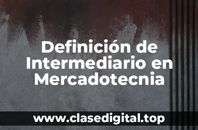 Definición de Intermediario en Mercadotecnia