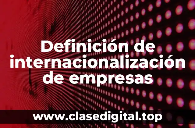 Definición de internacionalización de empresas