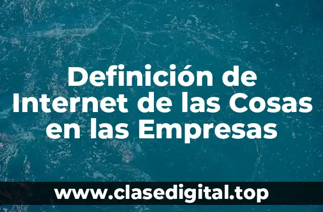 Definición de Internet de las Cosas en las Empresas