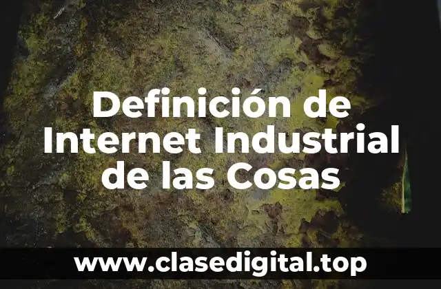📗 Definición técnica del Internet Industrial de las Cosas
