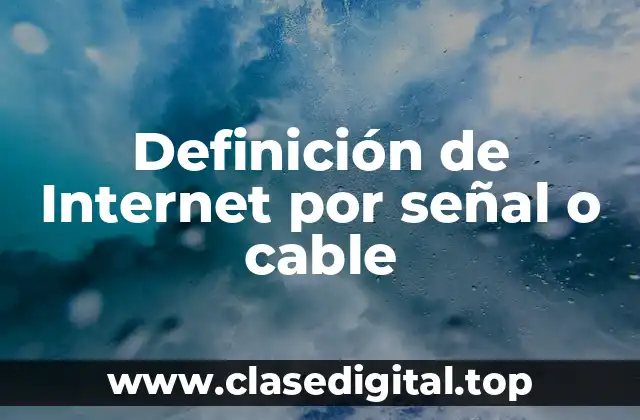Definición de Internet por señal o cable