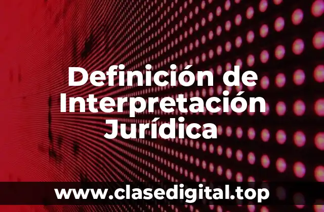 Definición de Interpretación Jurídica