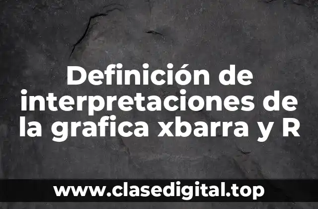 Definición de interpretaciones de la grafica xbarra y R