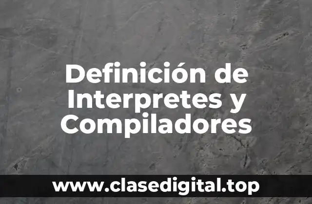 Definición de Interpretes y Compiladores