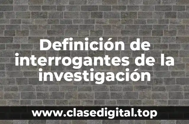 Definición de interrogantes de la investigación