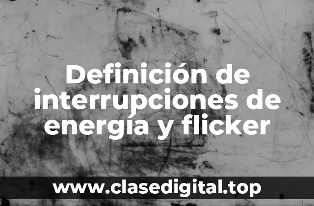 Definición de interrupciones de energía y flicker