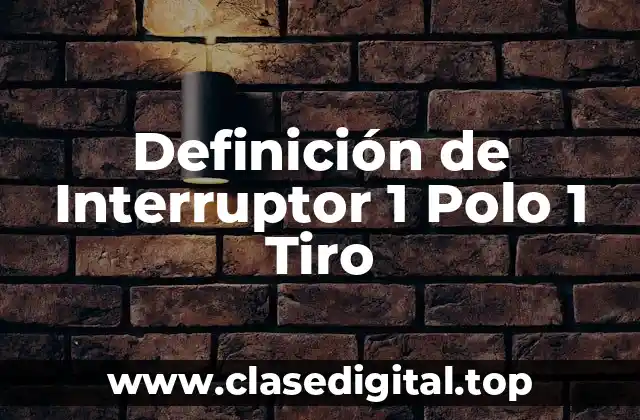 Definición de Interruptor 1 Polo 1 Tiro