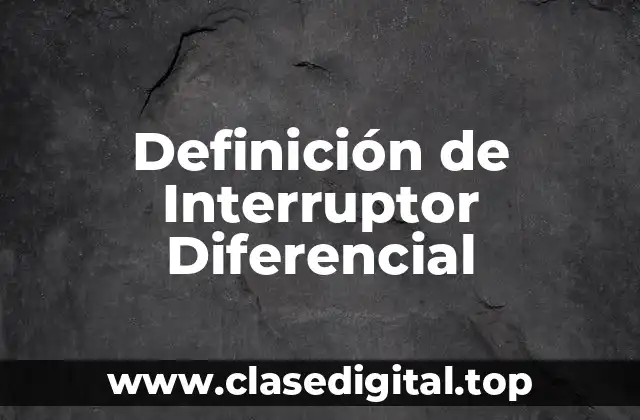 Definición Técnica de Interruptor Diferencial