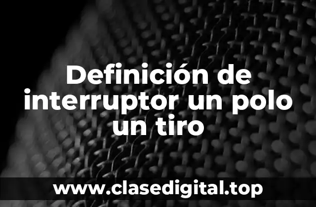 Definición de interruptor un polo un tiro