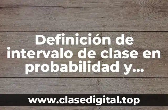 Definición de intervalo de clase en probabilidad y estadística