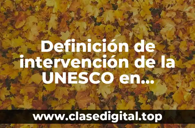 Definición de intervención de la UNESCO en proyectos de México