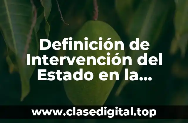 Ejemplos de Intervención del Estado en la Economía