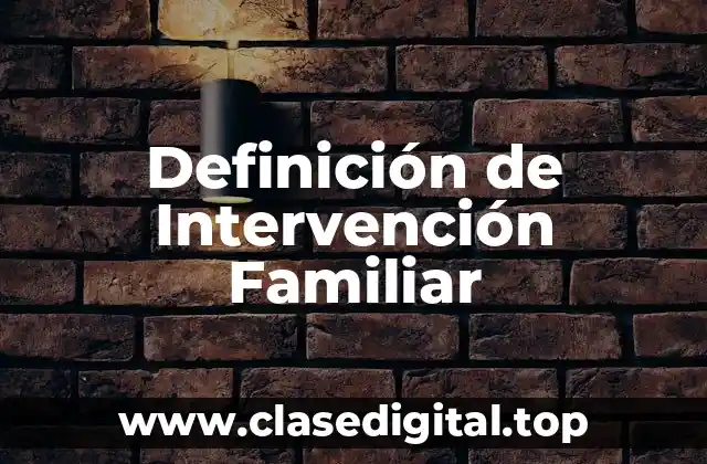 Definición de Intervención Familiar