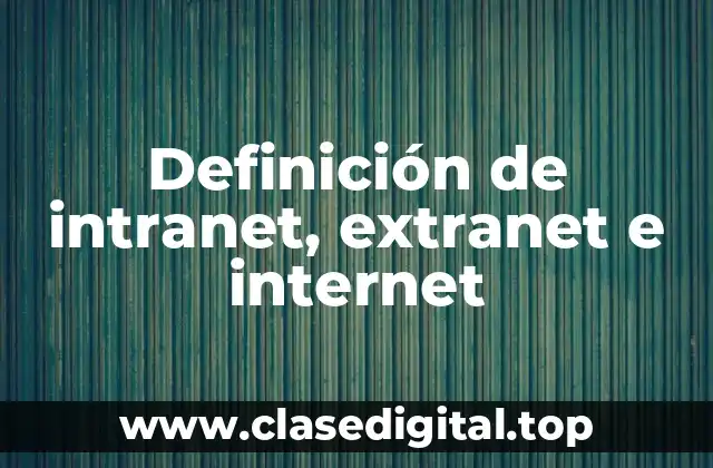 Definición de intranet, extranet e internet