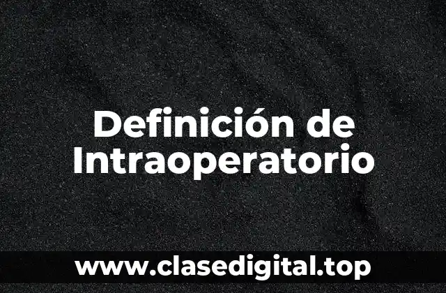 Definición técnica de Intraoperatorio