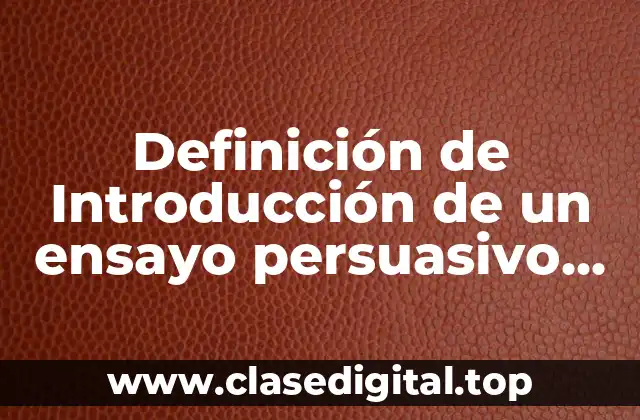 Definición de Introducción de un ensayo persuasivo en español