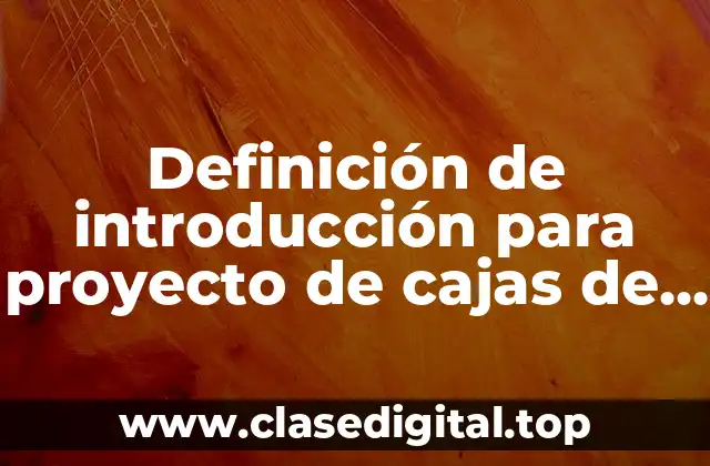 Definición de introducción para proyecto de cajas de plástico