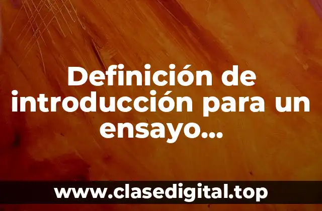 Definición de introducción para un ensayo argumentativo