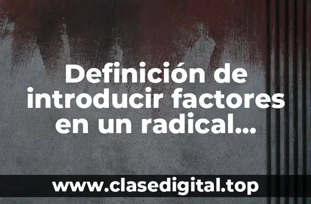 Definición de introducir factores en un radical ejercicios resueltos
